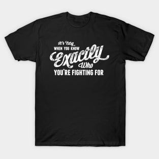 It's Easy When You Know Exactly Who You're Fighting For T-Shirt